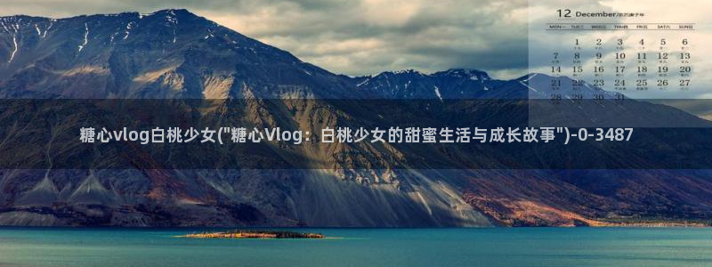 糖心vlog入口网址：糖心vlog白桃少女(\
